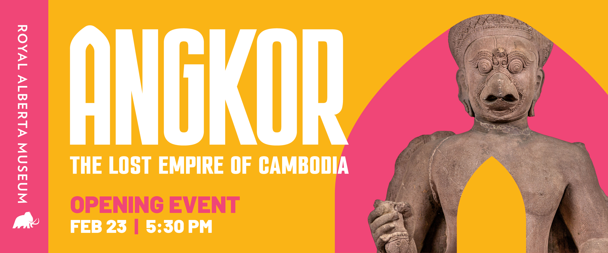 promotional image of the Angkor exhibit, with a statue, that reads Angkor the lost empire of Cambodia, opening event, February 23 at 5:30pm.