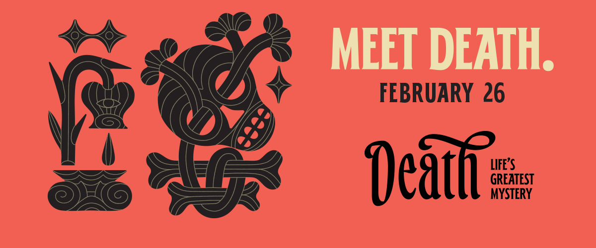 Death: Life's Greatest Mystery. Meet Death. Coming Soon.
