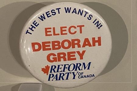 Pin that reads The West Wants in! Elect Deborah Grey, Reform Party